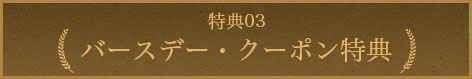特典03 バースデー・クーポン特典